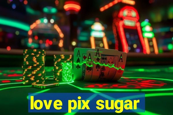 love pix sugar